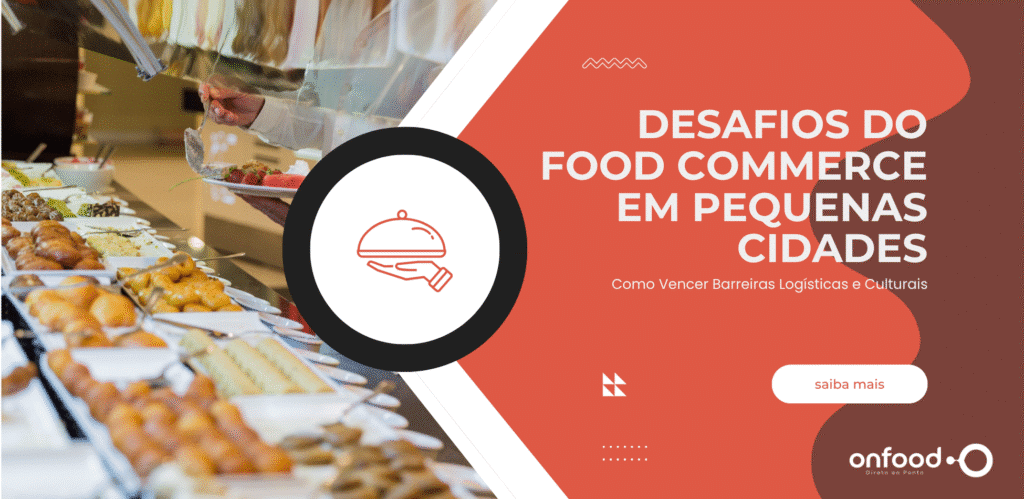 Desafios do Food Commerce em Pequenas Cidades: Como Vencer Barreiras Logísticas e Culturais