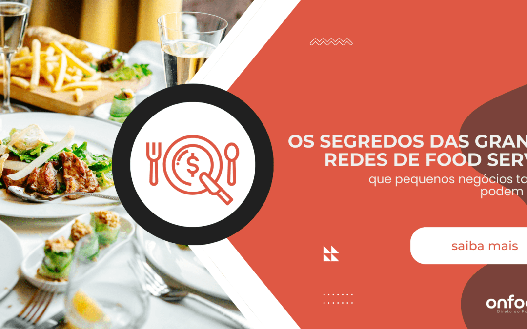 Os segredos das grandes redes de food service que pequenos negócios também podem aplicar