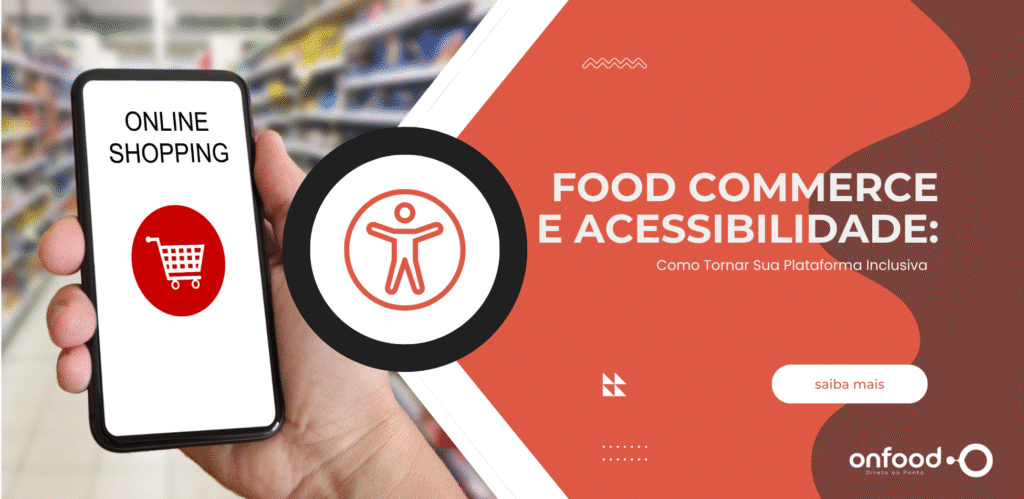 Food Commerce e Acessibilidade: Como Tornar Sua Plataforma Inclusiva